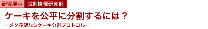 ケーキを公平に分割するには？　～メタ羨望なしケーキ分割プロトコル～