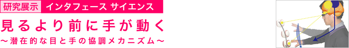 見るより前に手が動く ~潜在的な目と手の協調メカニズム~