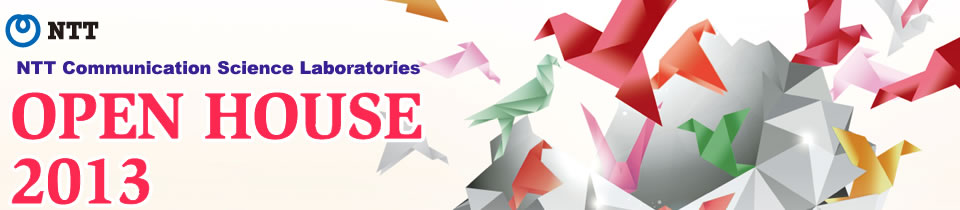 NTT Communication Science Laboratories Open House 2013